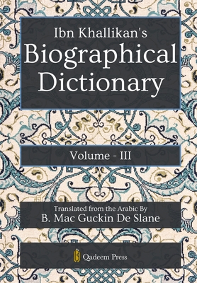 Ibn Khallikan's Biographical Dictionary - Vol 3 - Khallikan, Ibn, and Slane, B Mac Guckin de (Translated by)