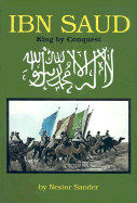 Ibn Saud: King by Conquest