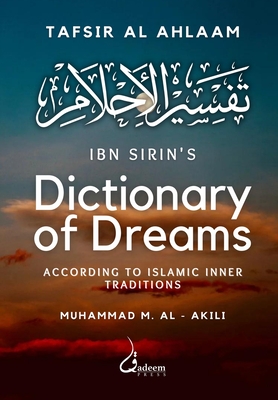 Ibn Sirin's Dictionary of Dreams: According to Islamic Inner Traditions - Sirin, Ibn, and Al - Akili, Muhammad M