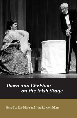 Ibsen and Chekov on the Irish Stage - Dixon, Ros (Editor), and Ruppo Malone, Irina (Editor)