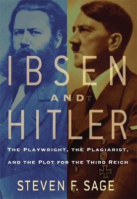 Ibsen and Hitler: The Playwright, the Plagiarist, and the Plot for the Third Reich - Sage, Steven F