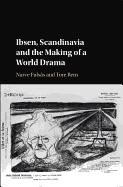 Ibsen, Scandinavia and the Making of a World Drama