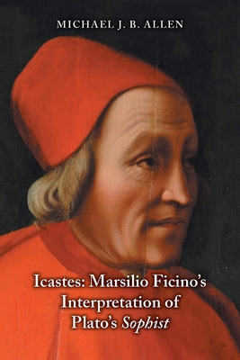 Icastes: Marsilio Ficino's Interpretation of Plato's Sophist - Allen, Michael J B