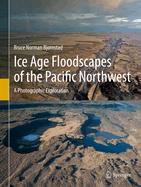 Ice Age Floodscapes of the Pacific Northwest: A Photographic Exploration