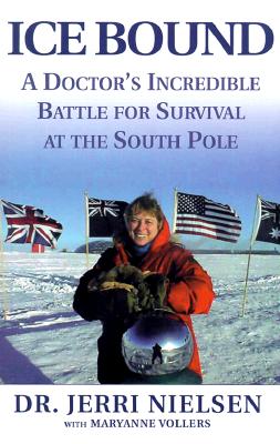 Ice Bound: A Doctor's Incredible Battle for Survival at the South Pole - Nielsen, Jerri, Dr., and Vollers, Maryanne