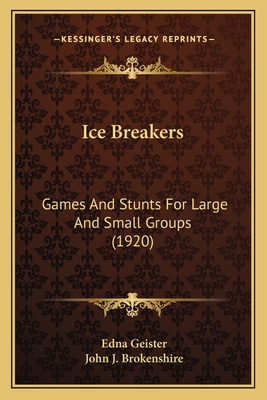 Ice Breakers: Games and Stunts for Large and Small Groups (1920) - Geister, Edna, and Brokenshire, John J (Foreword by)