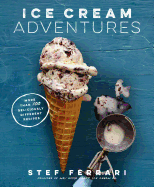 Ice Cream Adventures: More Than 100 Deliciously Different Recipes