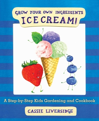 Ice Cream!: Grow Your Own Ingredients - 