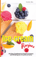 Ice-cream Recipes: An Easy Cookbook to Prepare Creamy and Amazing Ice-Creams at Home
