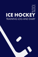 Ice Hockey Training Log and Diary: Training Journal for Ice Hockey - Notebook
