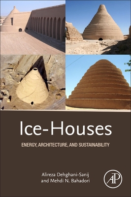 Ice-Houses: Energy, Architecture, and Sustainability - Dehghani-Sanij, Alireza, and Bahadori, Mehdi N