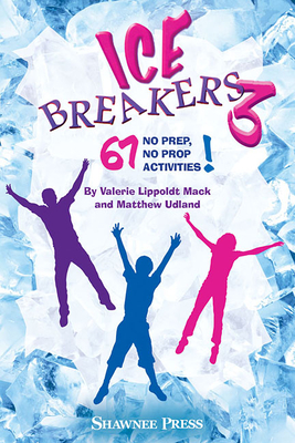 IceBreakers 3: 67 No Prep, No Prop Activities! - Mack, Valerie Lippoldt, and Matthew Udland