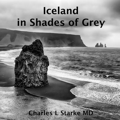 Iceland: in Shades of Grey - Starke, Charles L, MD