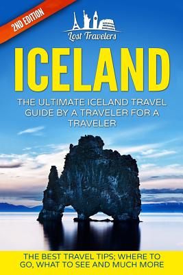 Iceland: The Ultimate Iceland Travel Guide By A Traveler For A Traveler: The Best Travel Tips; Where To Go, What To See And Much More - Travelers, Lost