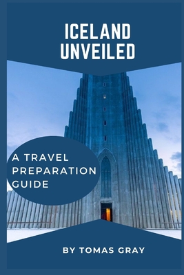 Iceland Unveiled: A Travel Preparation Guide - Gray, Tomas