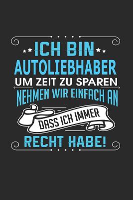 Ich Bin Autoliebhaber Um Zeit Zu Sparen Nehmen Wir Einfach an Dass Ich Immer Recht Habe!: Notizbuch, Notizblock, Geburtstag Geschenk Buch Mit 110 Linierten Seiten - Weber, Gerhard