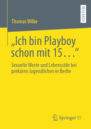 Ich bin Playboy schon mit 15...": Sexuelle Werte und Lebensstile bei prekren Jugendlichen in Berlin