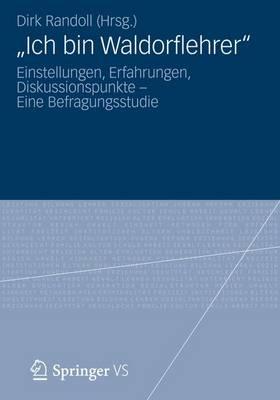 "Ich Bin Waldorflehrer": Einstellungen, Erfahrungen, Diskussionspunkte - Eine Befragungsstudie - Randoll, Dirk (Editor)