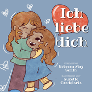 Ich liebe dich: Eine lustige, s??e, reine Geschichte, die Sie mit Ihren Kindern teilen knnen: Poesie f?r Kinder in ihrer liebenswertesten Form