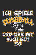 Ich spiele Fussball und das ist auch gut so: Monatsplaner, Termin-Kalender - Geschenk-Idee fr Fussball Fans - A5 - 120 Seiten