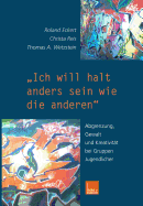 "Ich Will Halt Anders Sein Wie Die Anderen!": Abgrenzung, Gewalt Und Kreativitt Bei Gruppen Jugendlicher