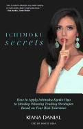 Ichimoku Secrets: A 100 Page Fast & Easy Guide on How to Apply Ichimoku Kynko Hyo to Develop Winning Trading Strategies Based on Your Risk Tolerance