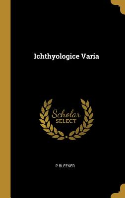 Ichthyologice Varia - Bleeker, P