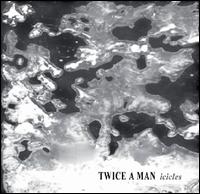 Icicles - Twice a Man