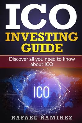 ICO Investing Guide: Discover all you need to know about ICO - Ramirez, Rafael