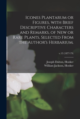 Icones Plantarum or Figures, With Brief Descriptive Characters and Remarks, of New or Rare Plants, Selected From the Author's Herbarium.; v.13 (1877-79) - Hooker, Joseph Dalton (Creator), and Hooker, William Jackson (Creator)