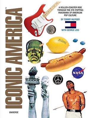 Iconic America: A Roller-Coaster Ride Through the Eye-Popping Panorama of American Pop Culture - Hilfiger, Tommy, and Lois, George, and Arts, Michael