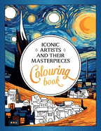 Iconic Artists and Their Masterpieces: The Colouring Book - An Inspiring Journey of Colour and Creativity