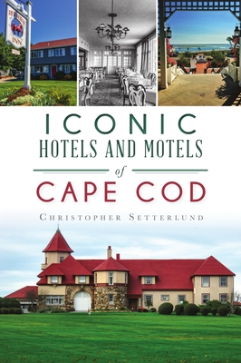Iconic Hotels and Motels of Cape Cod - Setterlund, Christopher