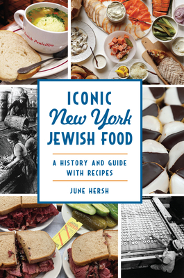 Iconic New York Jewish Food: A History and Guide with Recipes - Hersh, June