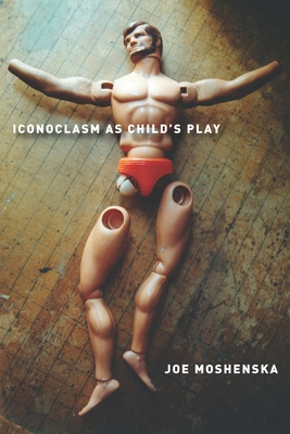 Iconoclasm as Child's Play - Moshenska, Joe