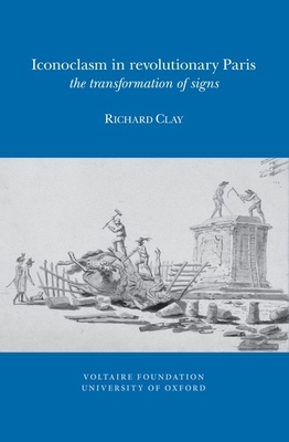 Iconoclasm in Revolutionary Paris: the Transformation of Signs - Clay, Richard