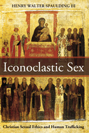 Iconoclastic Sex: Christian Sexual Ethics and Human Trafficking