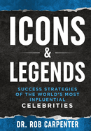 Icons & Legends: Success Strategies of the World's Must Influential Celebrities