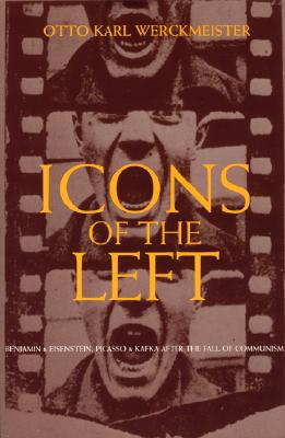 Icons of the Left: Benjamin and Eisenstein, Picasso and Kafka After the Fall of Communism - Werckmeister, O K