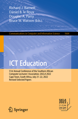 ICT Education: 51st Annual Conference of the Southern African Computer Lecturers' Association, SACLA 2022, Cape Town, South Africa, July 21-22, 2022, Revised Selected Papers - Barnett, Richard J. (Editor), and le Roux, Daniel B. (Editor), and Parry, Douglas A. (Editor)