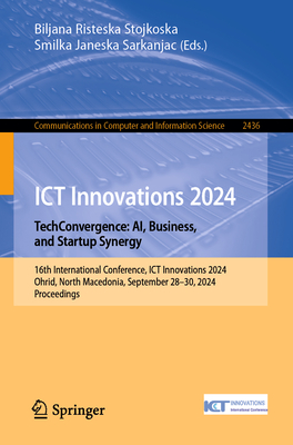 ICT Innovations 2024. TechConvergence: AI, Business, and Startup Synergy: 16th International Conference, ICT Innovations 2024, Ohrid, North Macedonia, September 28-30, 2024, Proceedings - Risteska Stojkoska, Biljana (Editor), and Janeska Sarkanjac, Smilka (Editor)