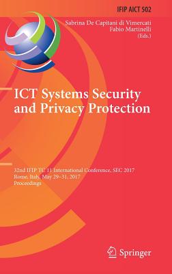 ICT Systems Security and Privacy Protection: 32nd Ifip Tc 11 International Conference, SEC 2017, Rome, Italy, May 29-31, 2017, Proceedings - de Capitani Di Vimercati, Sabrina (Editor), and Martinelli, Fabio (Editor)