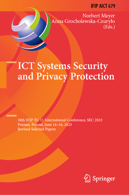 ICT Systems Security and Privacy Protection: 38th Ifip Tc 11 International Conference, SEC 2023, Poznan, Poland, June 14-16, 2023, Revised Selected Papers - Meyer, Norbert (Editor), and Grocholewska-Czurylo, Anna (Editor)