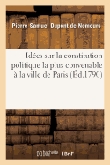 Id?es Sur La Constitution Politique La Plus Convenable ? La Ville de Paris Formant Seule: Un D?partement