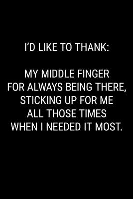 I'd Like to Thank My Middle Finger for Always Being There, Sticking Up for Me All Those Times When I Needed It Most: Blank Lined Journal Notebook, 120 Pages, 6 x 9 inches - Press, Bohojack