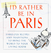 I'd Rather Be in Paris: Fabulous Recipes and Traditions to Bring the World to Your Living Room