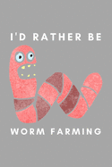 I'd Rather Be Worm Farming: Funny Worm Farming Gift Idea For Farmer, Composting, Garden Lover