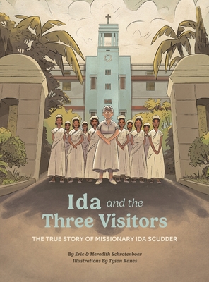 Ida and the Three Visitors: The True Story of Missionary Ida Scudder - Schrotenboer, Eric, and Schrotenboer, Meredith