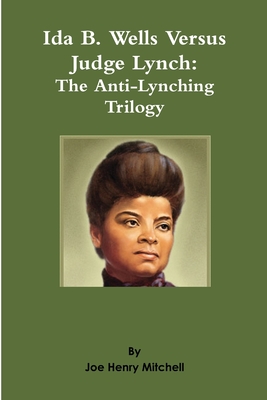 Ida B. Wells Versus Judge Lynch: The Anti-Lynching Trilogy - Mitchell, Joe Henry