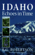 Idaho Echoes in Time: Traveling Idaho's History and Geology: Stories, Directions, Maps, and More